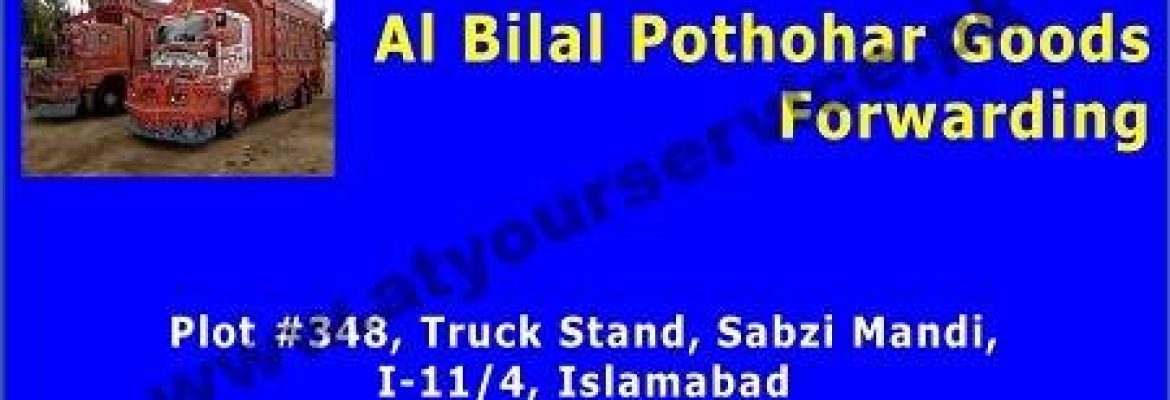 Al Bilal Pothohar Goods Forwarding – Truck Stand, Sabzi Mandi,  I-11/4, Islamabad