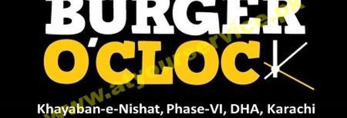 Burger O’ Clock – Khayaban e Nishat, DHA Phase 6, Karachi