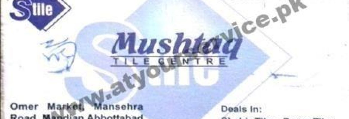 Mushtaq Tile Centre – Omer Market, Mansehra Road, Mandian, Abbottabad